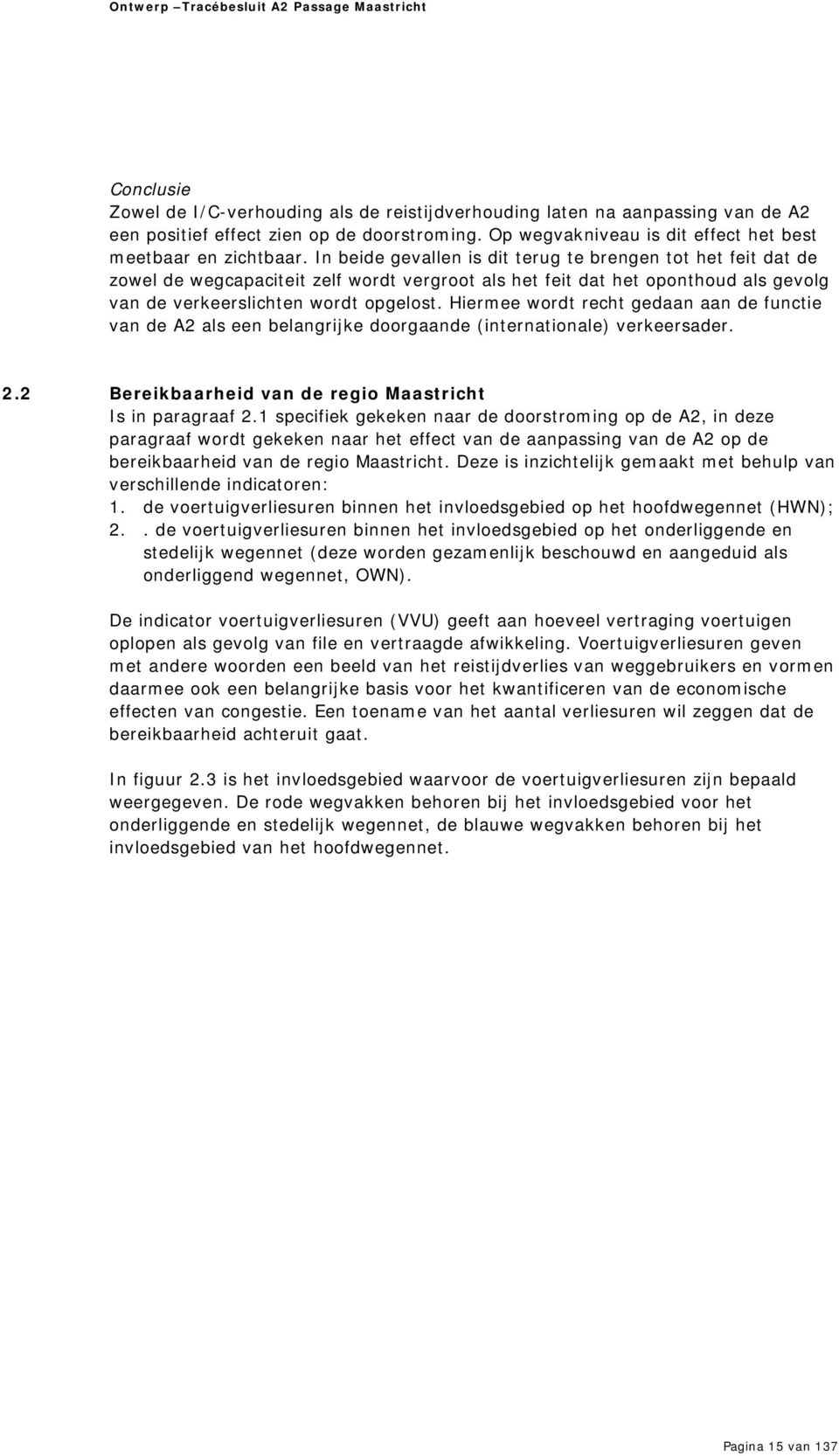 Hiermee wordt recht gedaan aan de functie van de A2 als een belangrijke doorgaande (internationale) verkeersader. 2.2 Bereikbaarheid van de regio Maastricht Is in paragraaf 2.