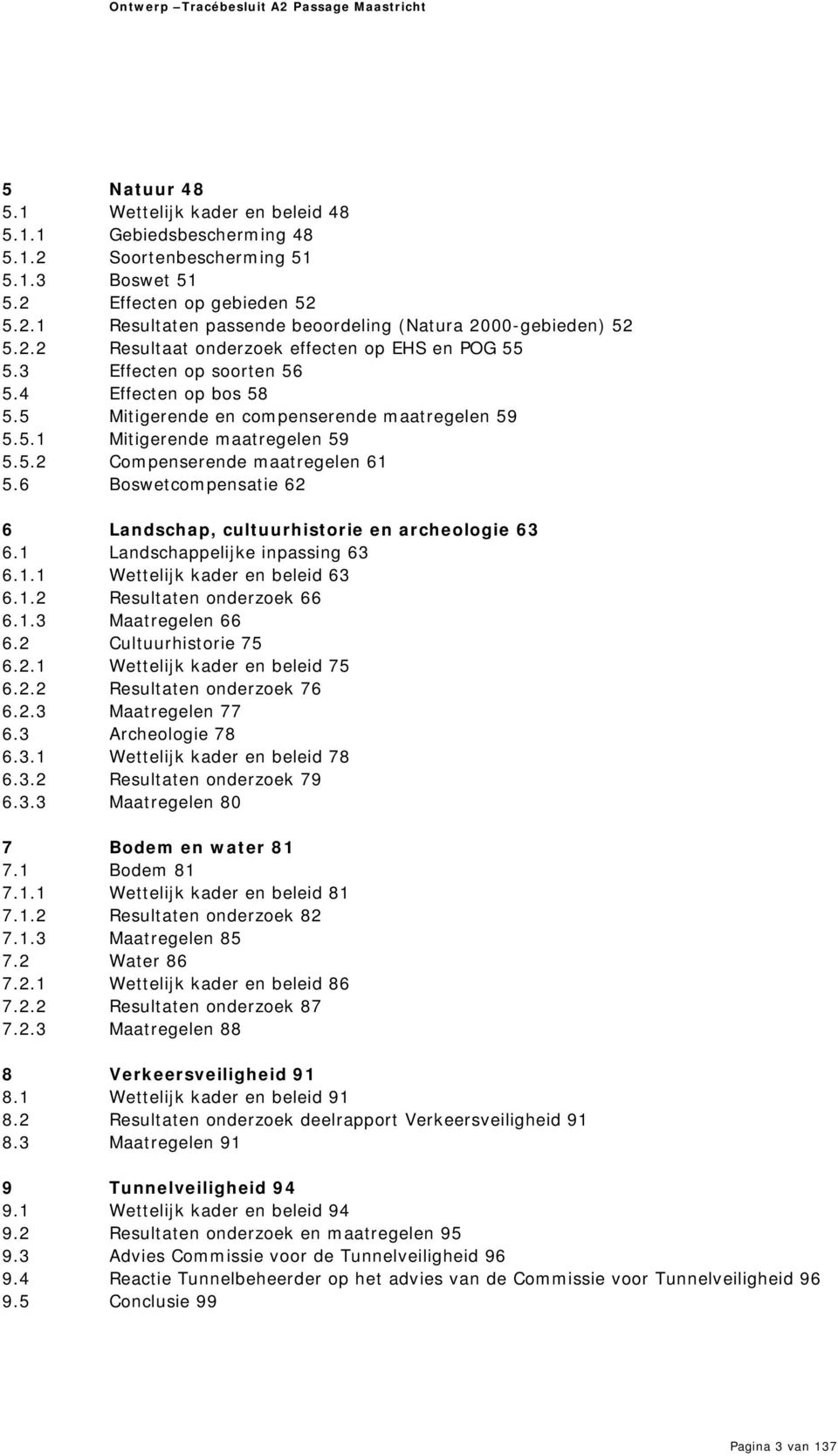 6 Boswetcompensatie 62 6 Landschap, cultuurhistorie en archeologie 63 6.1 Landschappelijke inpassing 63 6.1.1 Wettelijk kader en beleid 63 6.1.2 Resultaten onderzoek 66 6.1.3 Maatregelen 66 6.