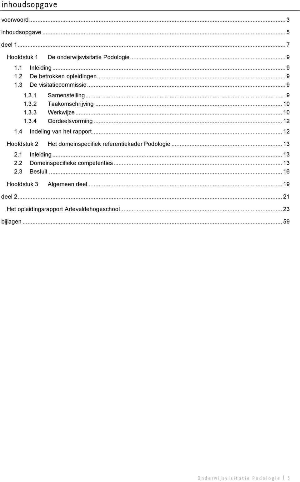 4 Indeling van het rapport... 12 Hoofdstuk 2 Het domeinspecifiek referentiekader Podologie... 13 2.1 Inleiding... 13 2.2 Domeinspecifieke competenties... 13 2.3 Besluit.