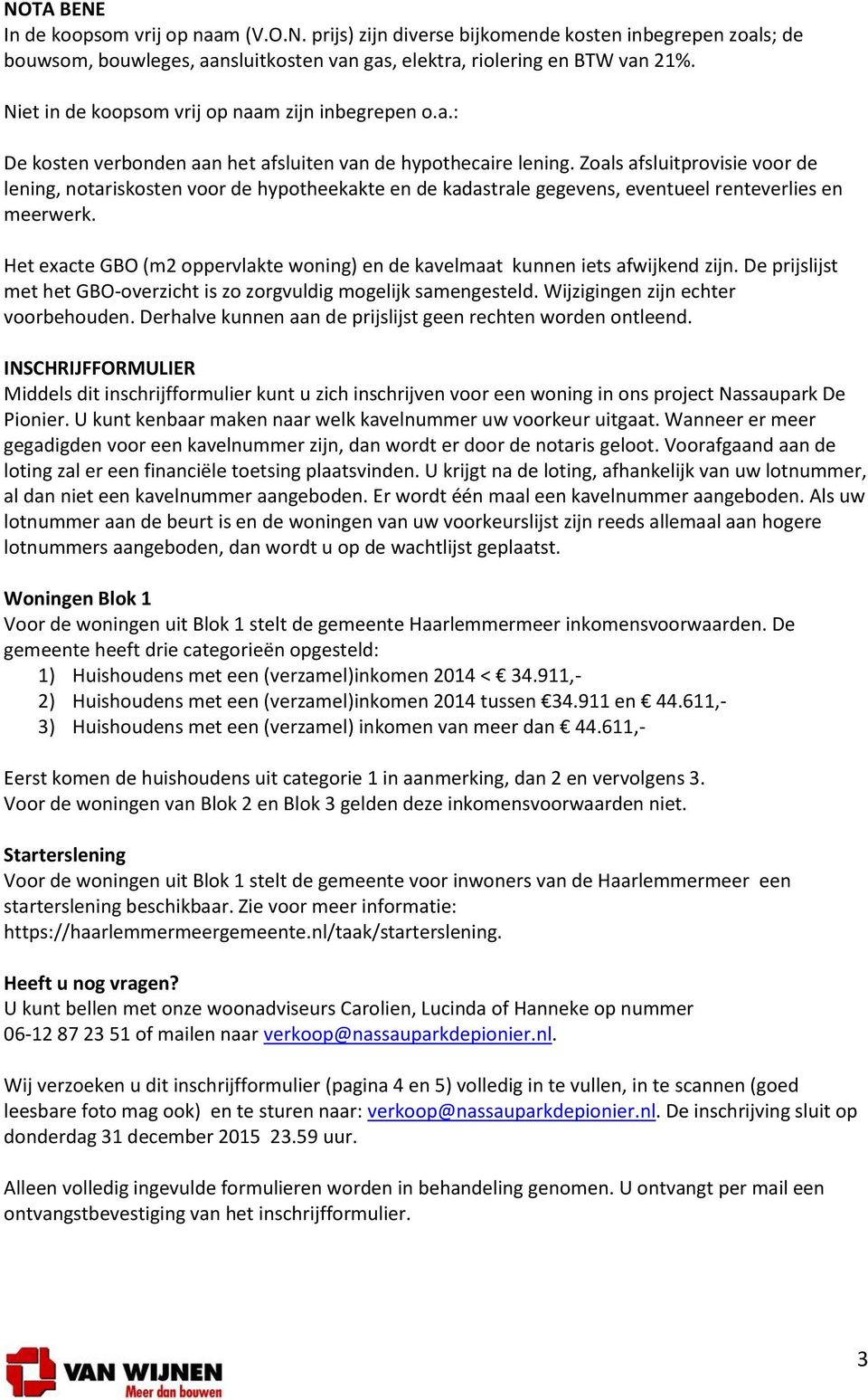 Zoals afsluitprovisie voor de lening, notariskosten voor de hypotheekakte en de kadastrale gegevens, eventueel renteverlies en meerwerk.