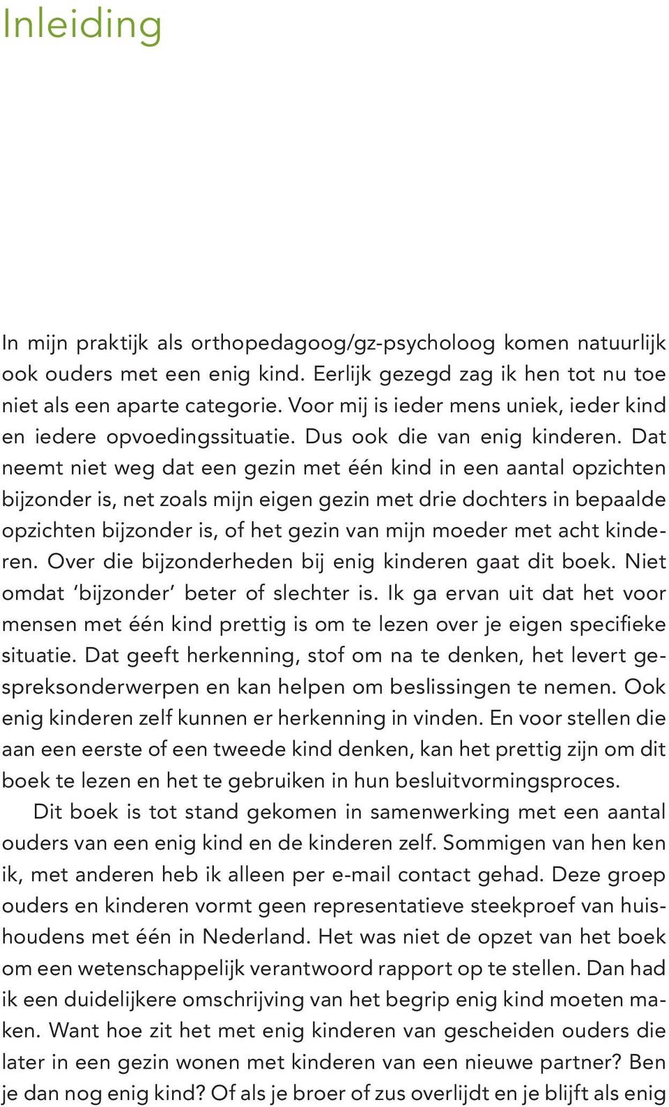 Dat neemt niet weg dat een gezin met één kind in een aantal opzichten bijzonder is, net zoals mijn eigen gezin met drie dochters in bepaalde opzichten bijzonder is, of het gezin van mijn moeder met