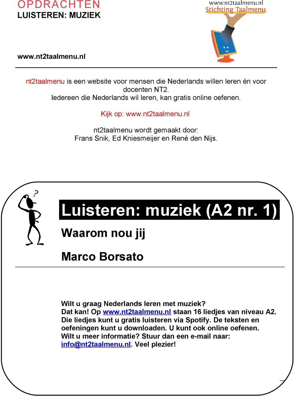 Wat leer je? Luisteren: muziek (A2 nr. 1) Waarom nou jij Marco Borsato Wilt u graag Nederlands leren met muziek? Dat kan! Op www.nt2taalmenu.