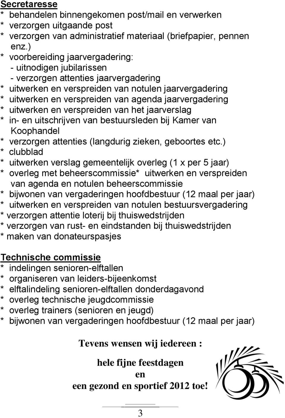 jaarvergadering * uitwerken en verspreiden van het jaarverslag * in- en uitschrijven van bestuursleden bij Kamer van Koophandel * verzorgen attenties (langdurig zieken, geboortes etc.