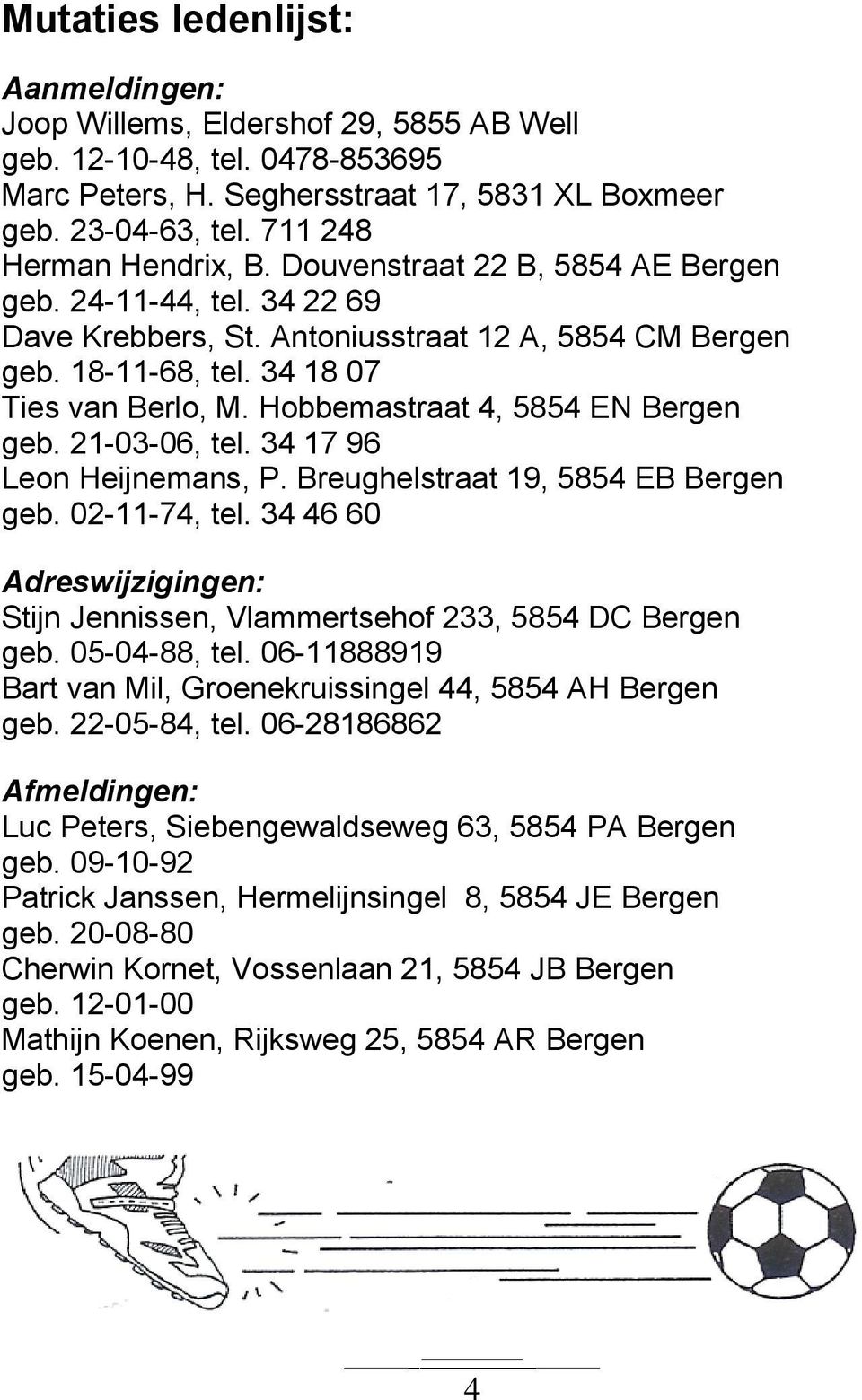 Hobbemastraat 4, 5854 EN Bergen geb. 21-03-06, tel. 34 17 96 Leon Heijnemans, P. Breughelstraat 19, 5854 EB Bergen geb. 02-11-74, tel.