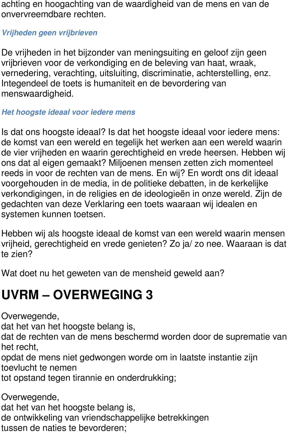 discriminatie, achterstelling, enz. Integendeel de toets is humaniteit en de bevordering van menswaardigheid. Het hoogste ideaal voor iedere mens Is dat ons hoogste ideaal?