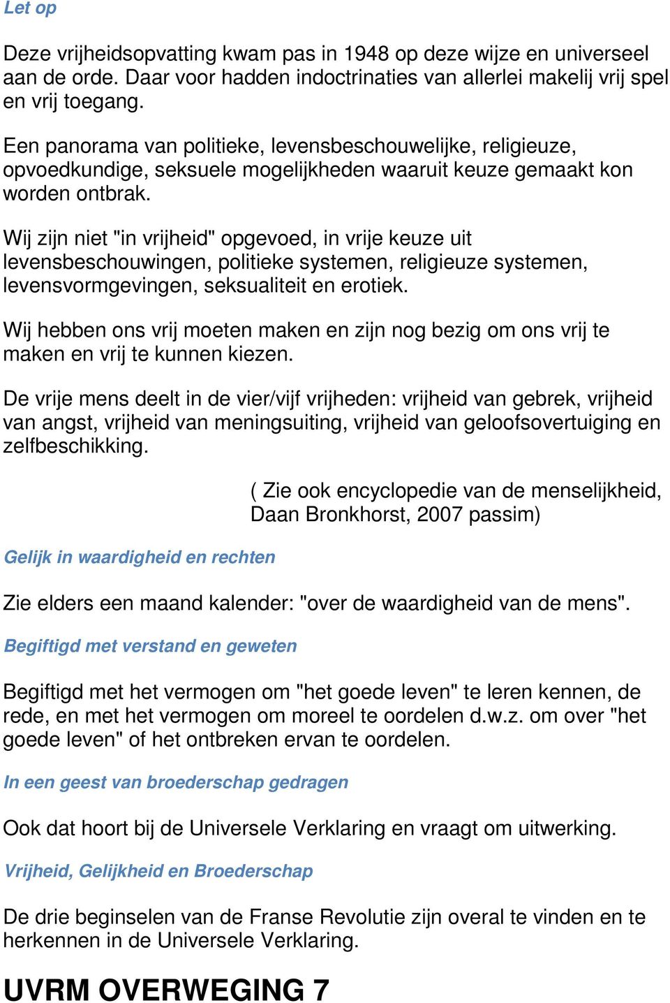 Wij zijn niet "in vrijheid" opgevoed, in vrije keuze uit levensbeschouwingen, politieke systemen, religieuze systemen, levensvormgevingen, seksualiteit en erotiek.