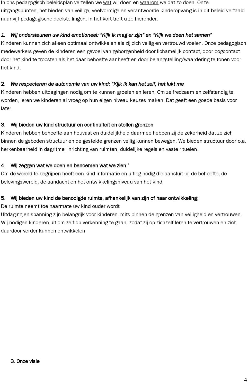 Wij ondersteunen uw kind emotioneel: Kijk ik mag er zijn en Kijk we doen het samen Kinderen kunnen zich alleen optimaal ontwikkelen als zij zich veilig en vertrouwd voelen.