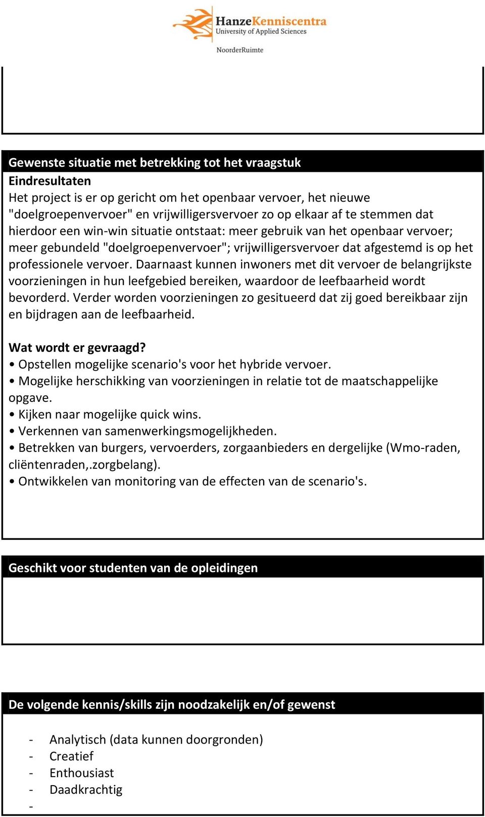 Daarnaast kunnen inwoners met dit vervoer de belangrijkste voorzieningen in hun leefgebied bereiken, waardoor de leefbaarheid wordt bevorderd.