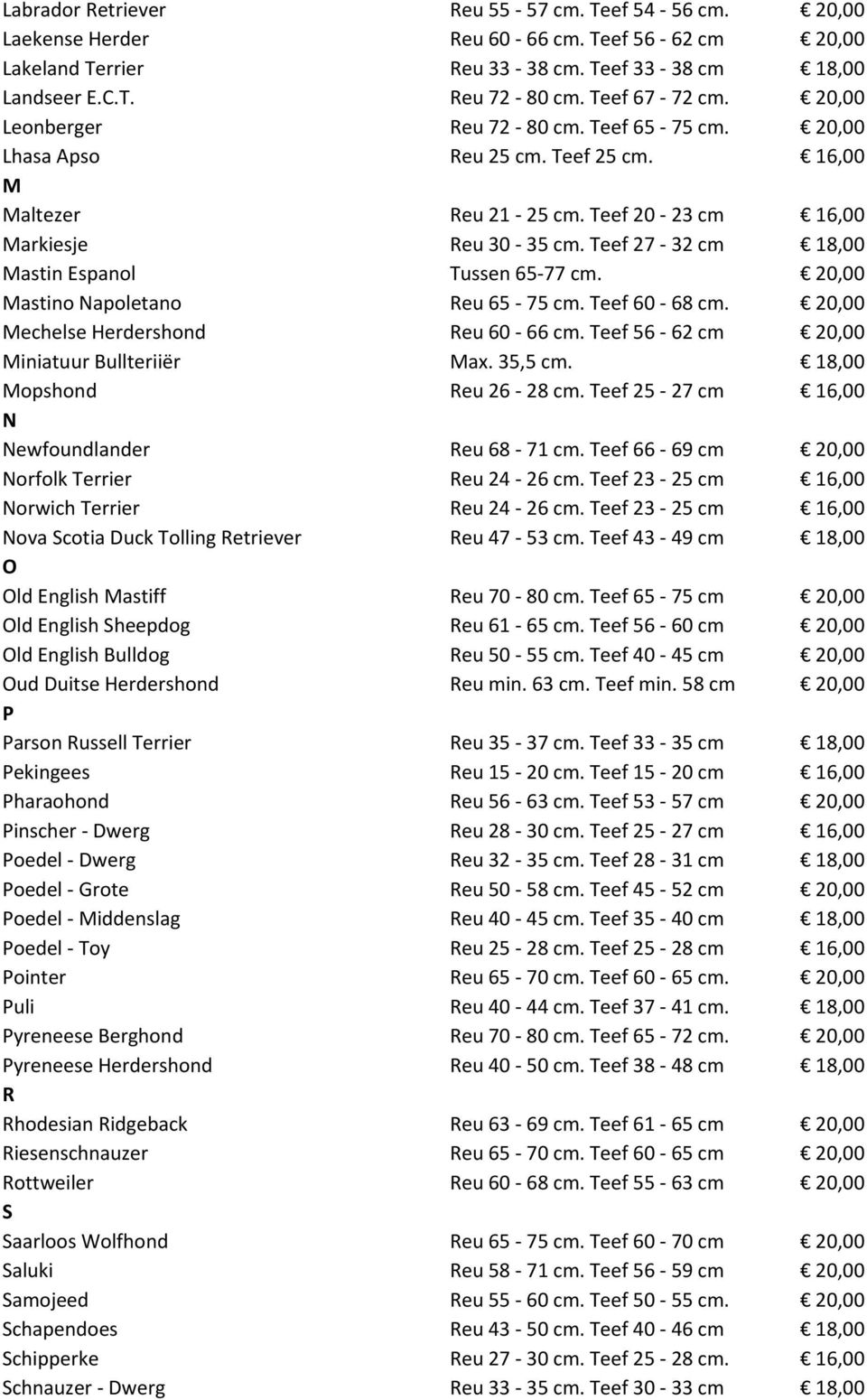 Teef 27-32 cm 18,00 Mastin Espanol Tussen 65-77 cm. 20,00 Mastino Napoletano Reu 65-75 cm. Teef 60-68 cm. 20,00 Mechelse Herdershond Reu 60-66 cm. Teef 56-62 cm 20,00 Miniatuur Bullteriiër Max.