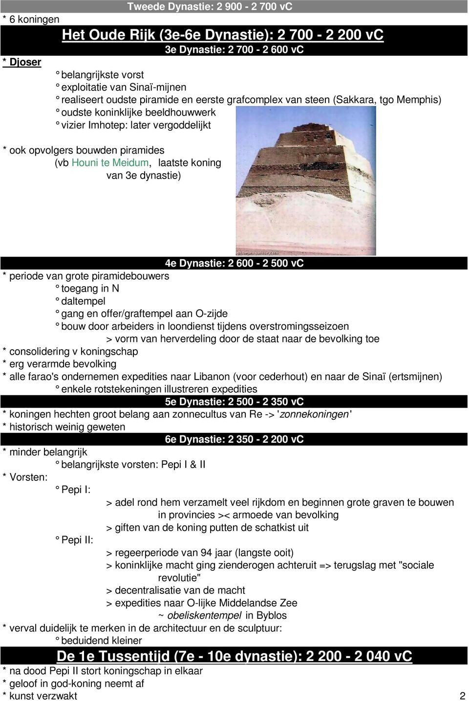 koning van 3e dynastie) 4e Dynastie: 2 600-2 500 vc * periode van grote piramidebouwers toegang in N daltempel gang en offer/graftempel aan O-zijde bouw door arbeiders in loondienst tijdens