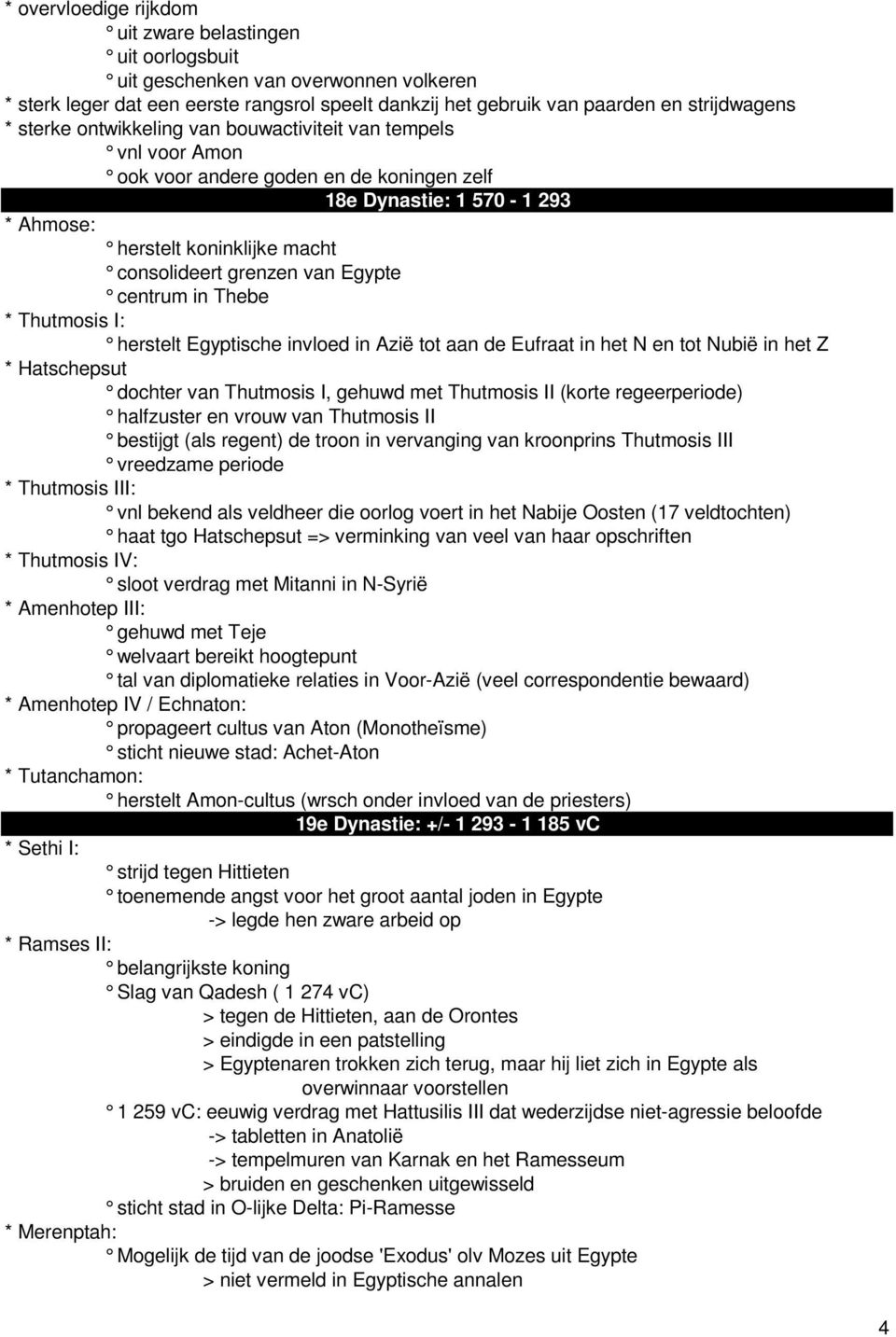 Egypte centrum in Thebe * Thutmosis I: herstelt Egyptische invloed in Azië tot aan de Eufraat in het N en tot Nubië in het Z * Hatschepsut dochter van Thutmosis I, gehuwd met Thutmosis II (korte