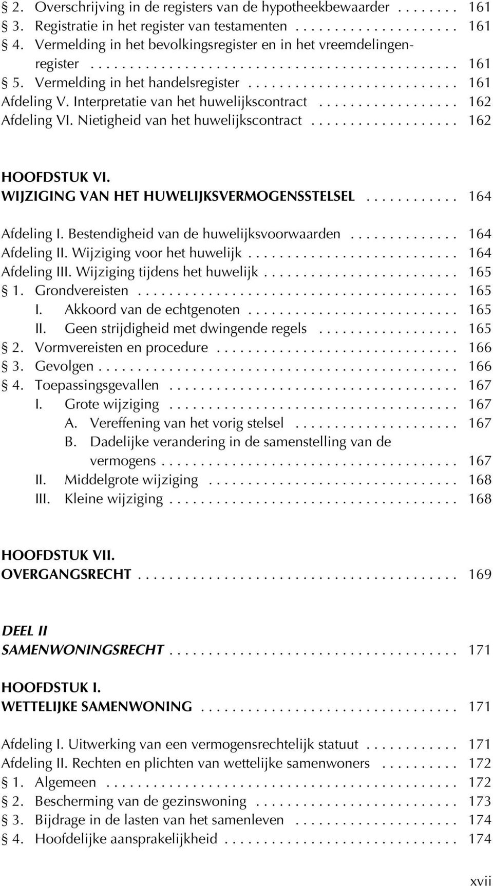 WIJZIGING VAN HET HUWELIJKSVERMOGENSSTELSEL... 164 Afdeling I. Bestendigheid van de huwelijksvoorwaarden... 164 Afdeling II. Wijziging voor het huwelijk... 164 Afdeling III.