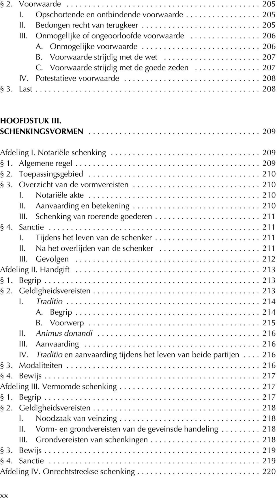 Notariële schenking... 209 1. Algemene regel... 209 2. Toepassingsgebied... 210 3. Overzicht van de vormvereisten... 210 I. Notariële akte... 210 II. Aanvaarding en betekening... 210 III.