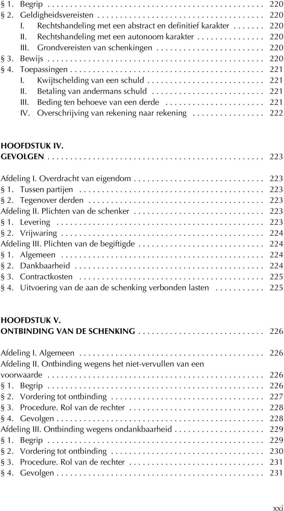 .. 221 IV. Overschrijving van rekening naar rekening... 222 HOOFDSTUK IV. GEVOLGEN... 223 Afdeling I. Overdracht van eigendom... 223 1. Tussen partijen... 223 2. Tegenover derden... 223 Afdeling II.