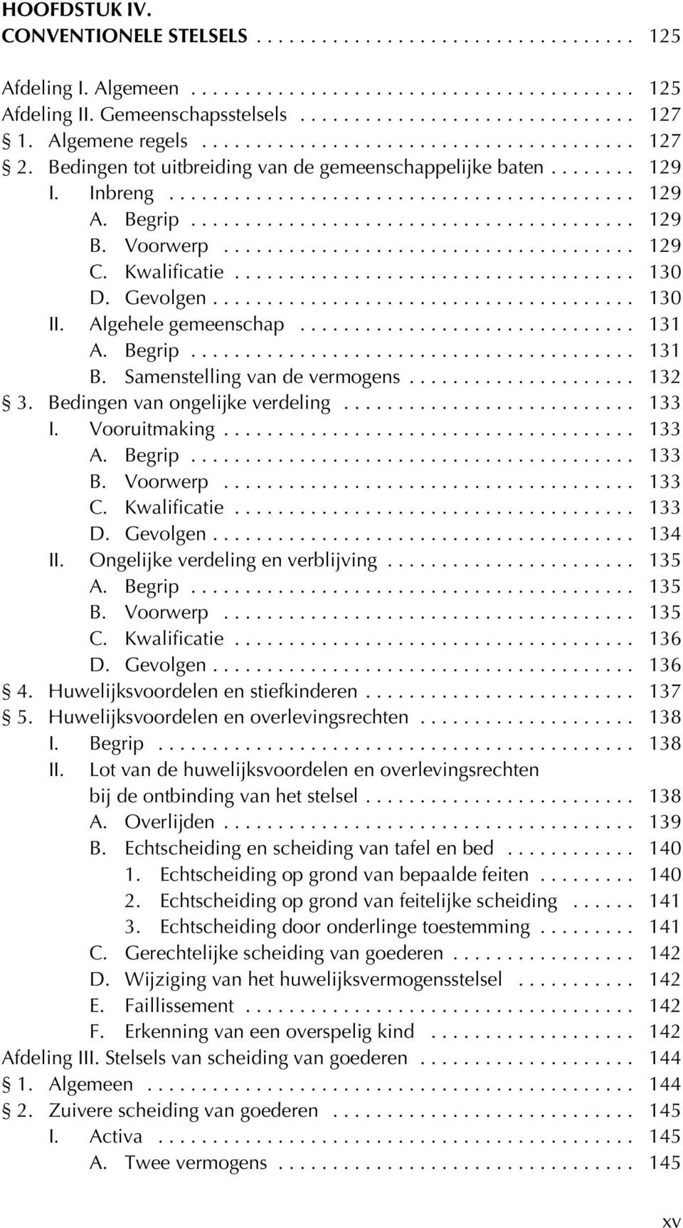 Bedingen van ongelijke verdeling... 133 I. Vooruitmaking... 133 A. Begrip... 133 B. Voorwerp... 133 C. Kwalificatie... 133 D. Gevolgen... 134 II. Ongelijke verdeling en verblijving... 135 A. Begrip... 135 B.