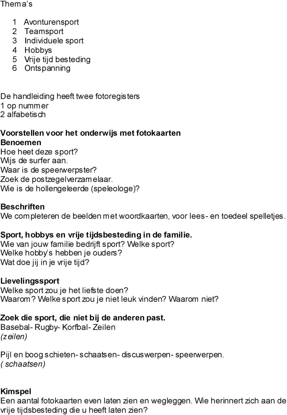 Beschriften We completeren de beelden met woordkaarten, voor lees- en toedeel spelletjes. Sport, hobbys en vrije tijdsbesteding in de familie. Wie van jouw familie bedrijft sport? Welke sport?