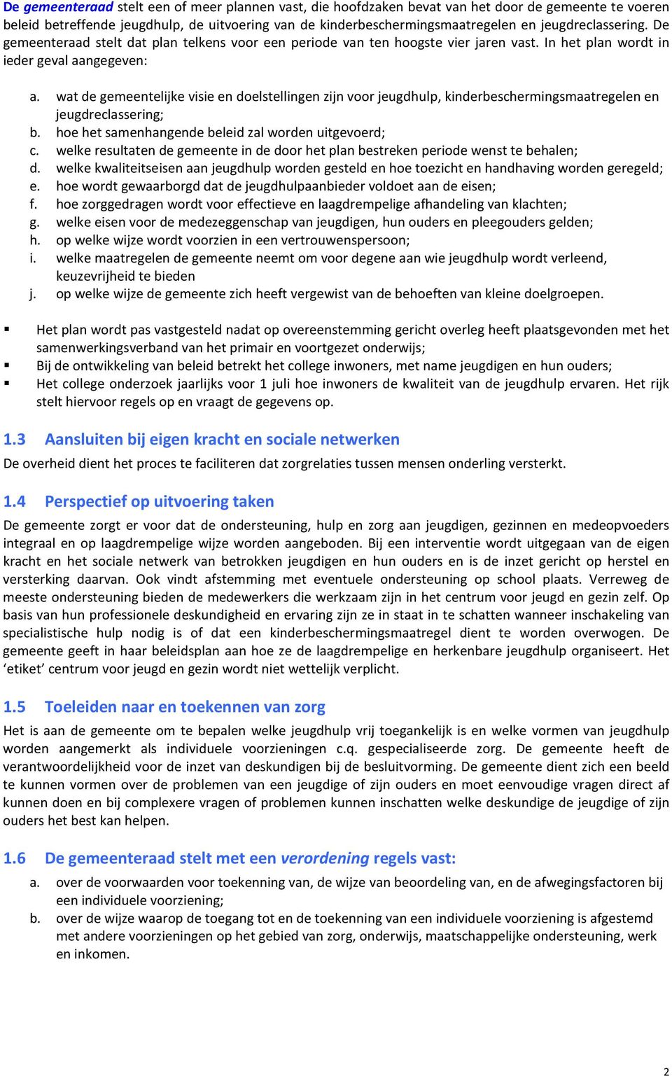 wat de gemeentelijke visie en doelstellingen zijn voor jeugdhulp, kinderbeschermingsmaatregelen en jeugdreclassering; b. hoe het samenhangende beleid zal worden uitgevoerd; c.