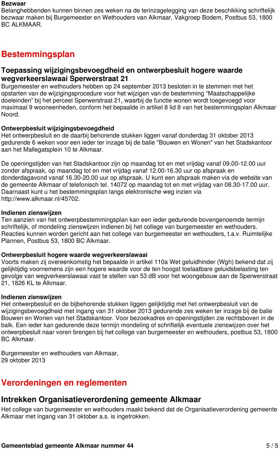 Bestemmingsplan Toepassing wijzigingsbevoegdheid en ontwerpbesluit hogere waarde wegverkeerslawaai Sperwerstraat 21 Burgemeester en wethouders hebben op 24 september 2013 besloten in te stemmen met