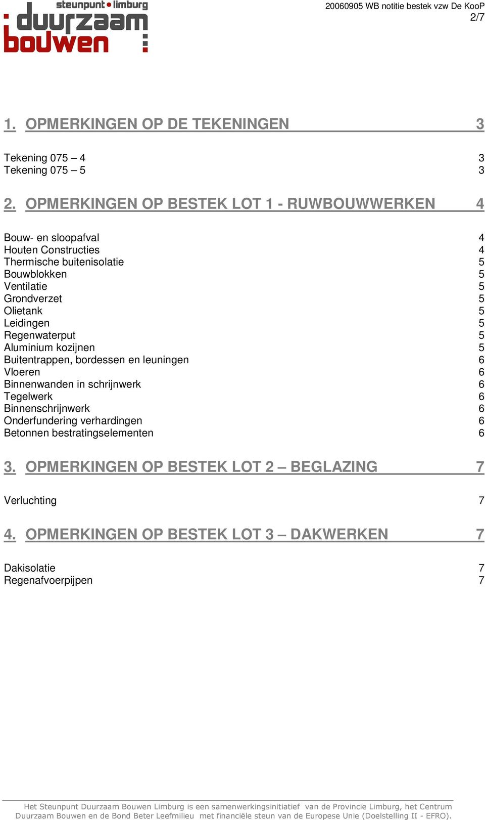 Grondverzet 5 Olietank 5 Leidingen 5 Regenwaterput 5 Aluminium kozijnen 5 Buitentrappen, bordessen en leuningen 6 Vloeren 6 Binnenwanden in