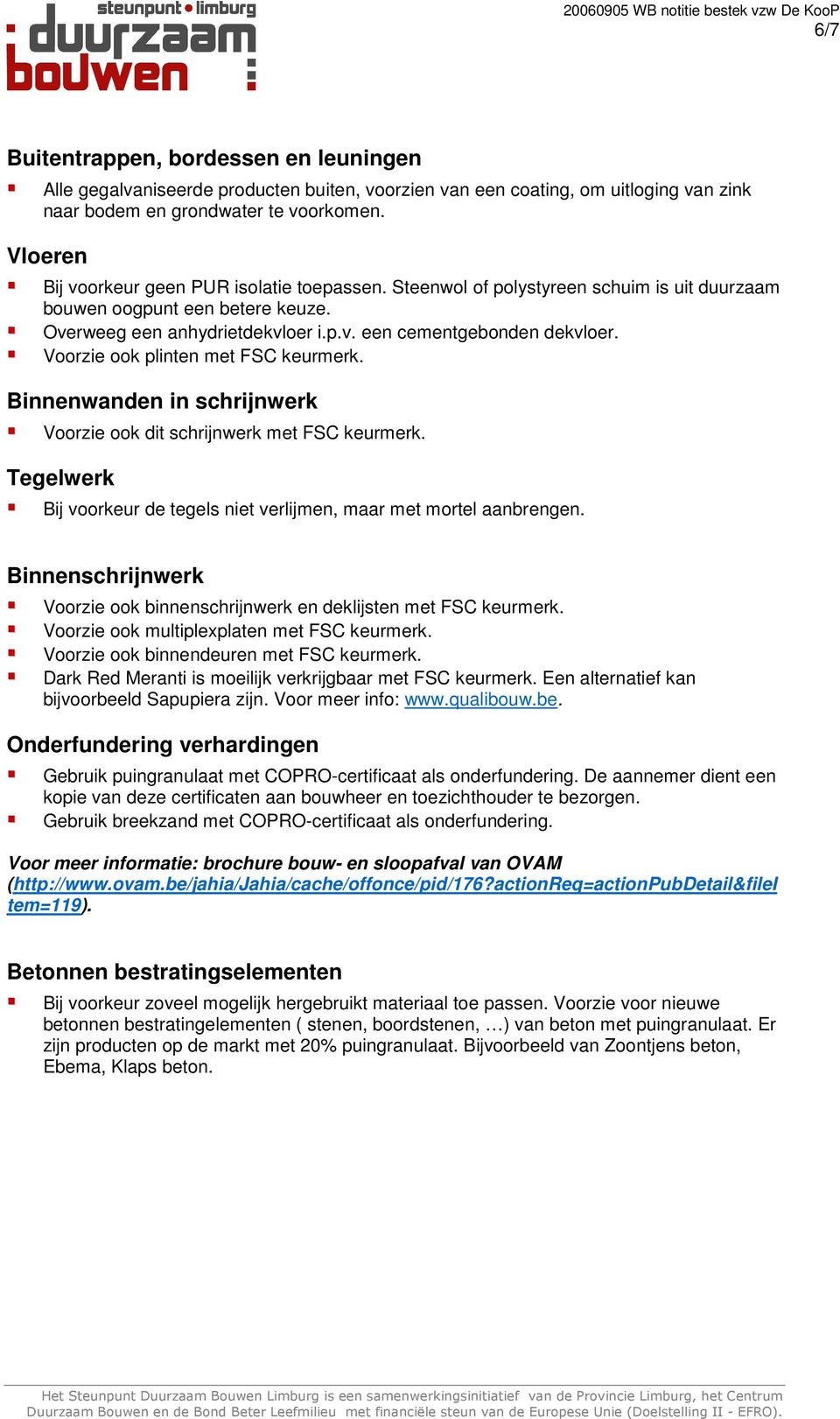 Voorzie ook plinten met FSC keurmerk. Binnenwanden in schrijnwerk Voorzie ook dit schrijnwerk met FSC keurmerk. Tegelwerk Bij voorkeur de tegels niet verlijmen, maar met mortel aanbrengen.