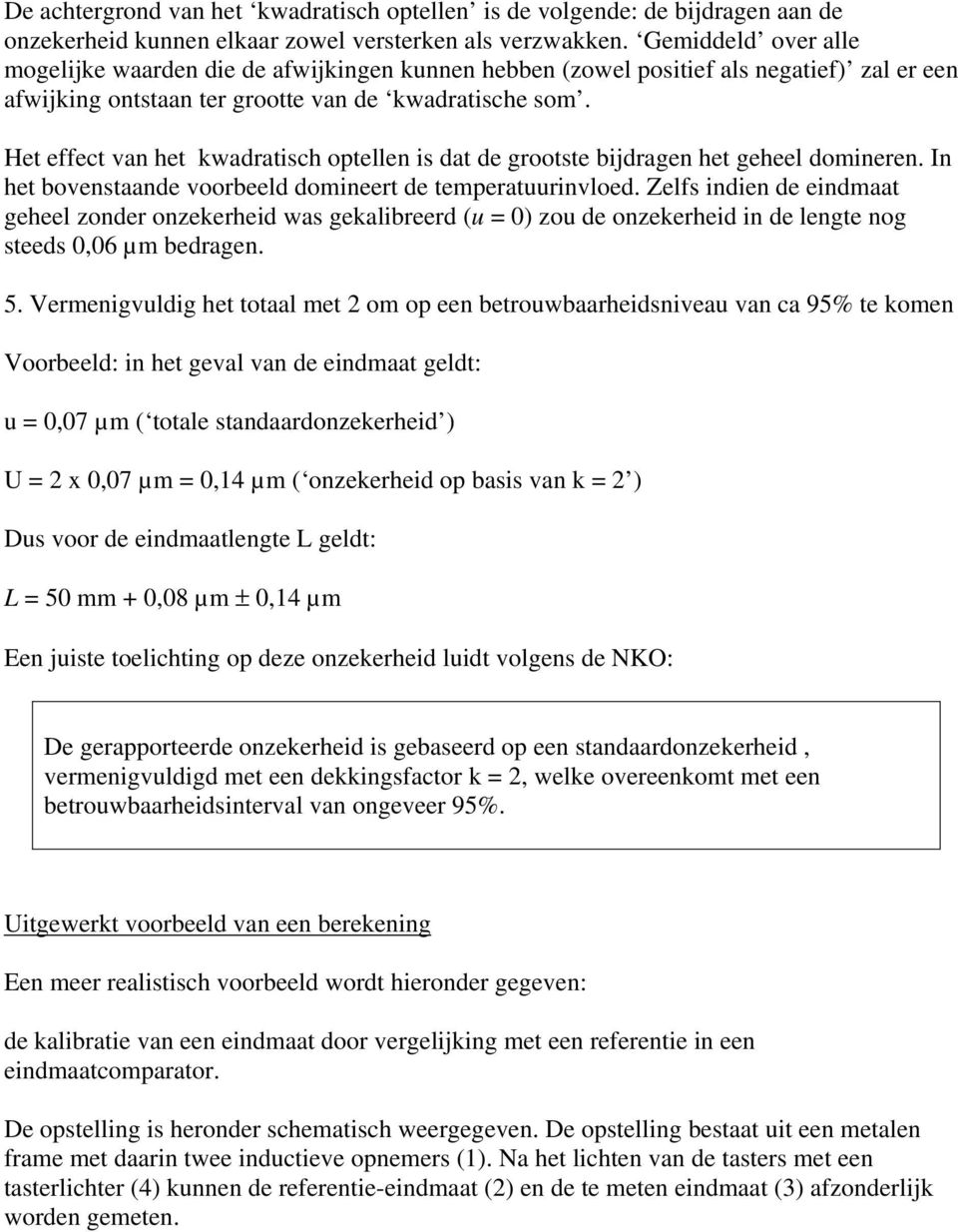 Het effect van het kwadratisch optellen is dat de grootste bijdragen het geheel domineren. In het bovenstaande voorbeeld domineert de temperatuurinvloed.