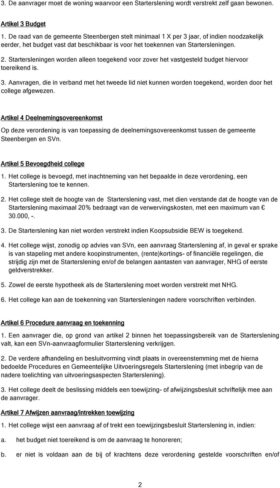 Startersleningen worden alleen toegekend voor zover het vastgesteld budget hiervoor toereikend is. 3.