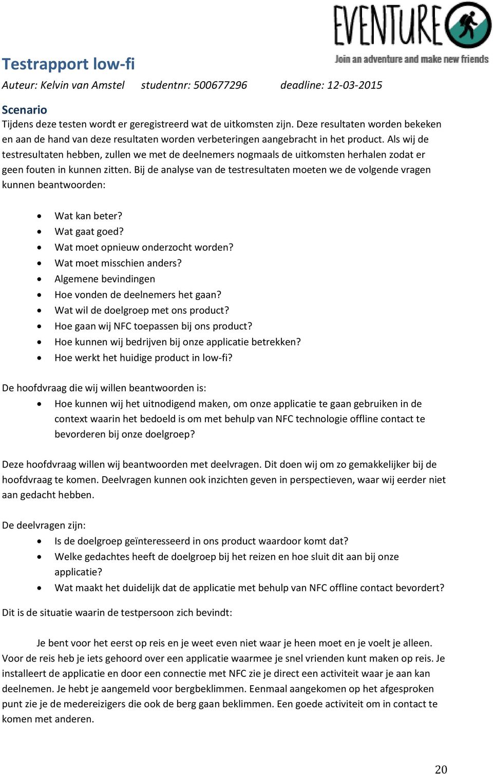 Als wij de testresultaten hebben, zullen we met de deelnemers nogmaals de uitkomsten herhalen zodat er geen fouten in kunnen zitten.