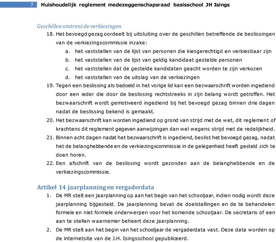 het vaststellen van de lijst van personen die kiesgerechtigd en verkiesbaar zijn b. het vaststellen van de lijst van geldig kandidaat gestelde personen c.