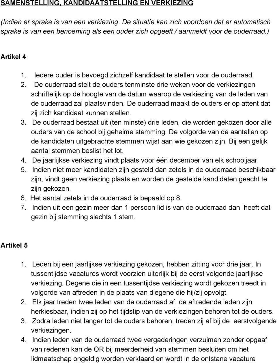 Iedere ouder is bevoegd zichzelf kandidaat te stellen voor de ouderraad. 2.