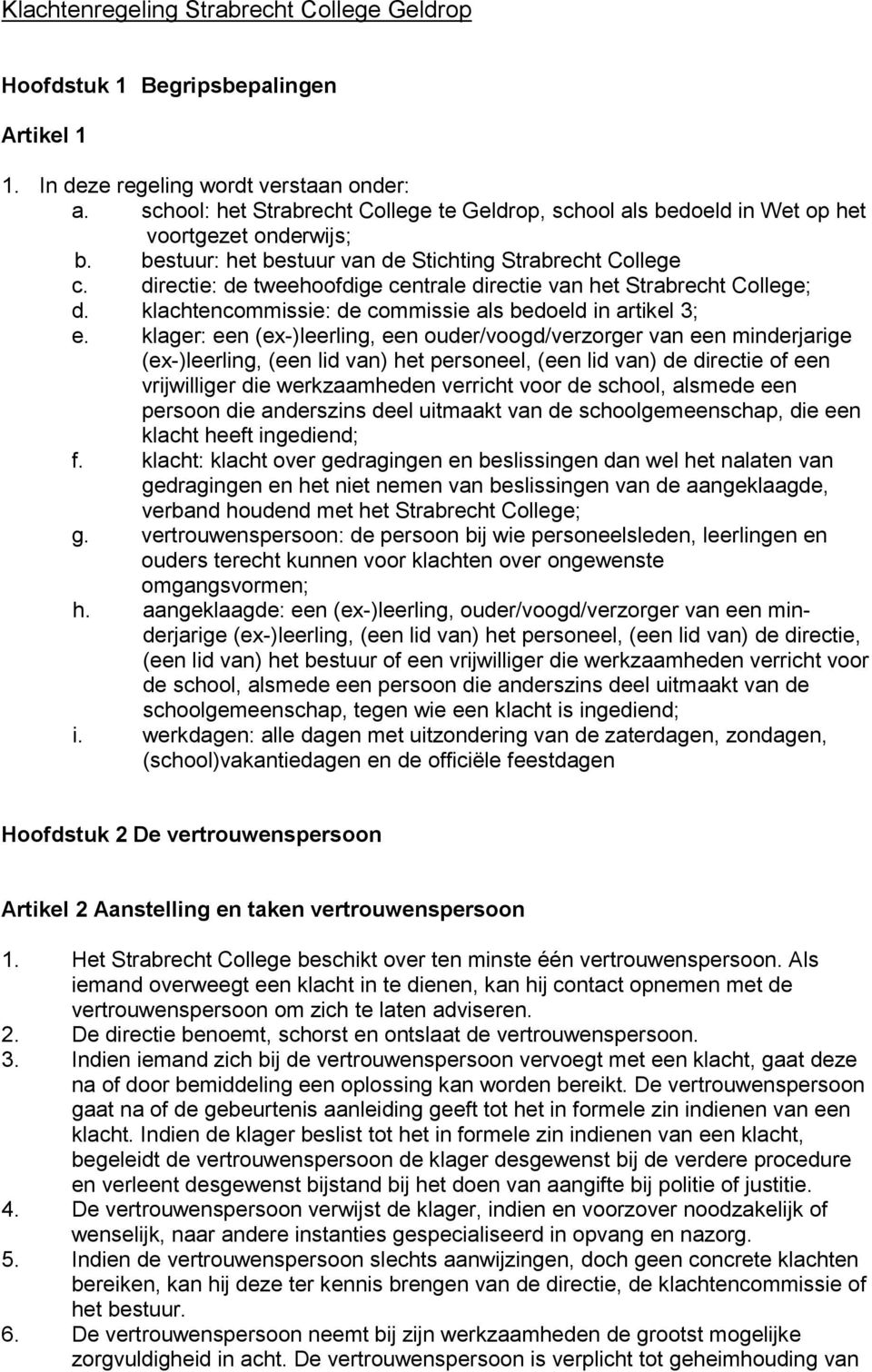 directie: de tweehoofdige centrale directie van het Strabrecht College; d. klachtencommissie: de commissie als bedoeld in artikel 3; e.