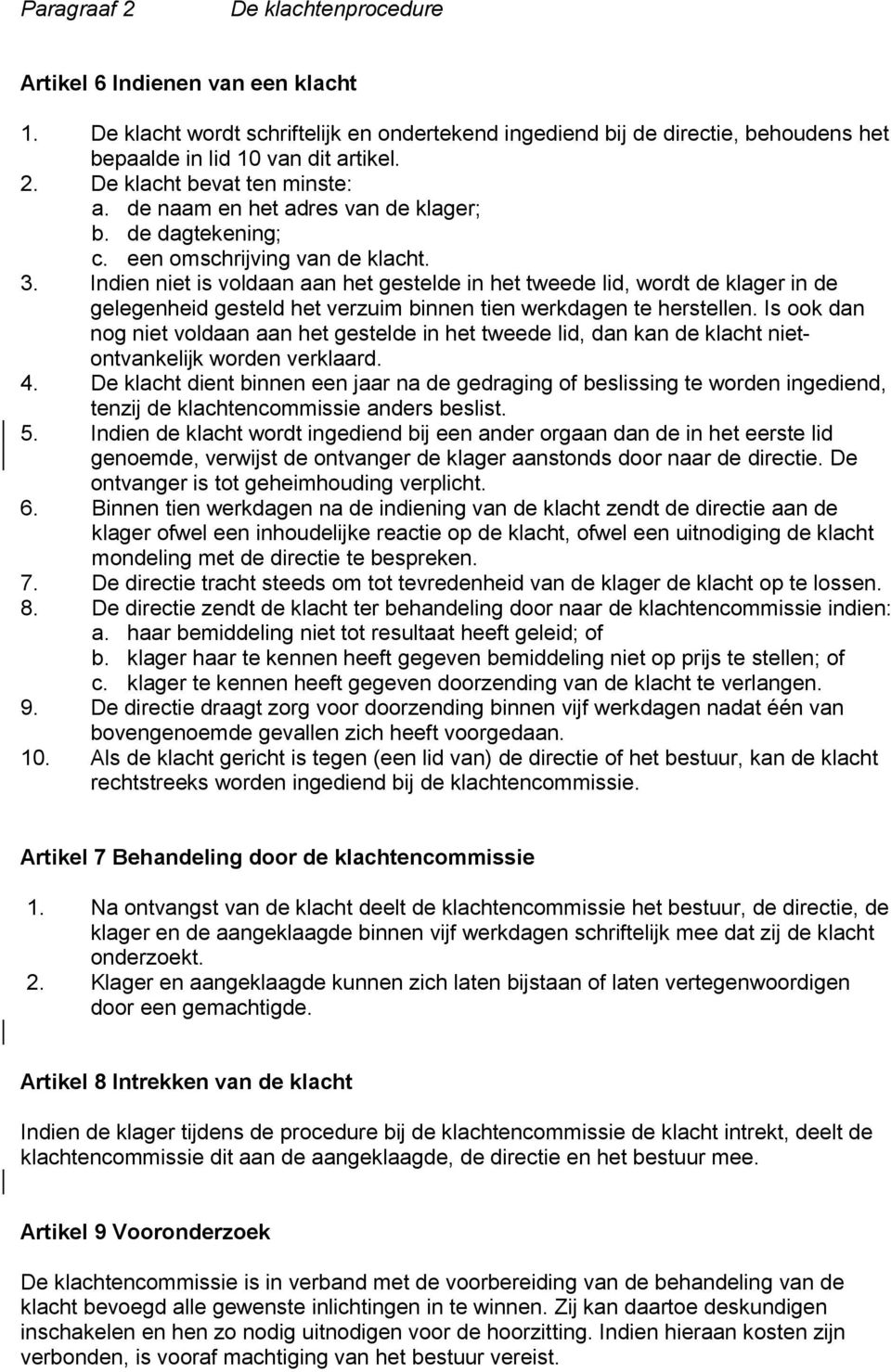 Indien niet is voldaan aan het gestelde in het tweede lid, wordt de klager in de gelegenheid gesteld het verzuim binnen tien werkdagen te herstellen.