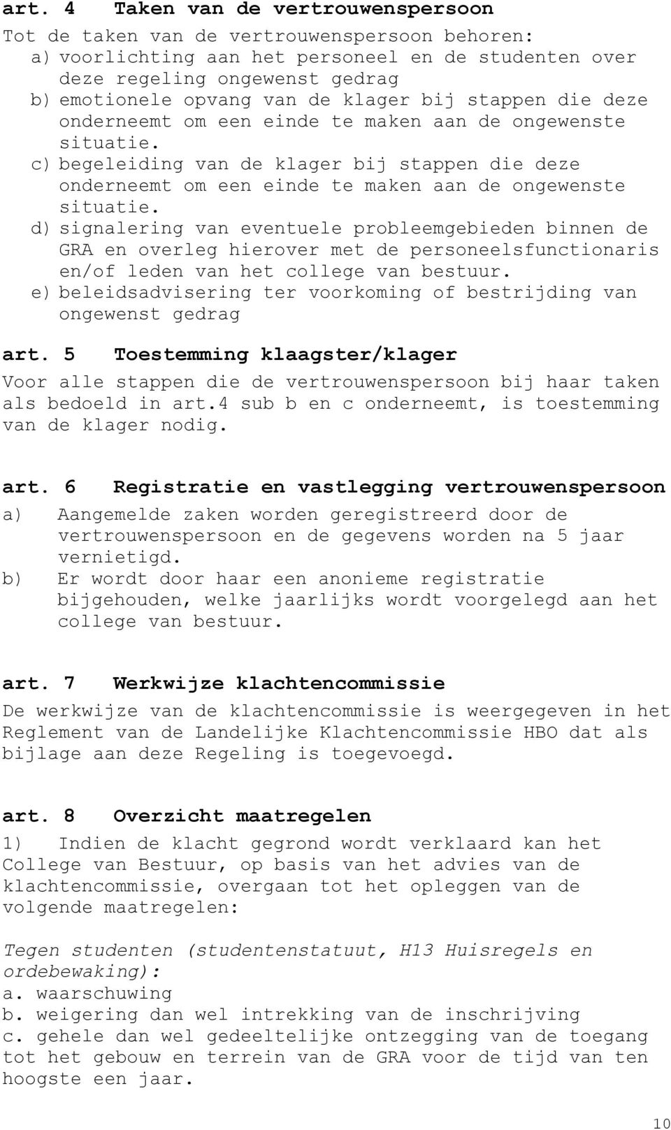 c) begeleiding van  d) signalering van eventuele probleemgebieden binnen de GRA en overleg hierover met de personeelsfunctionaris en/of leden van het college van bestuur.