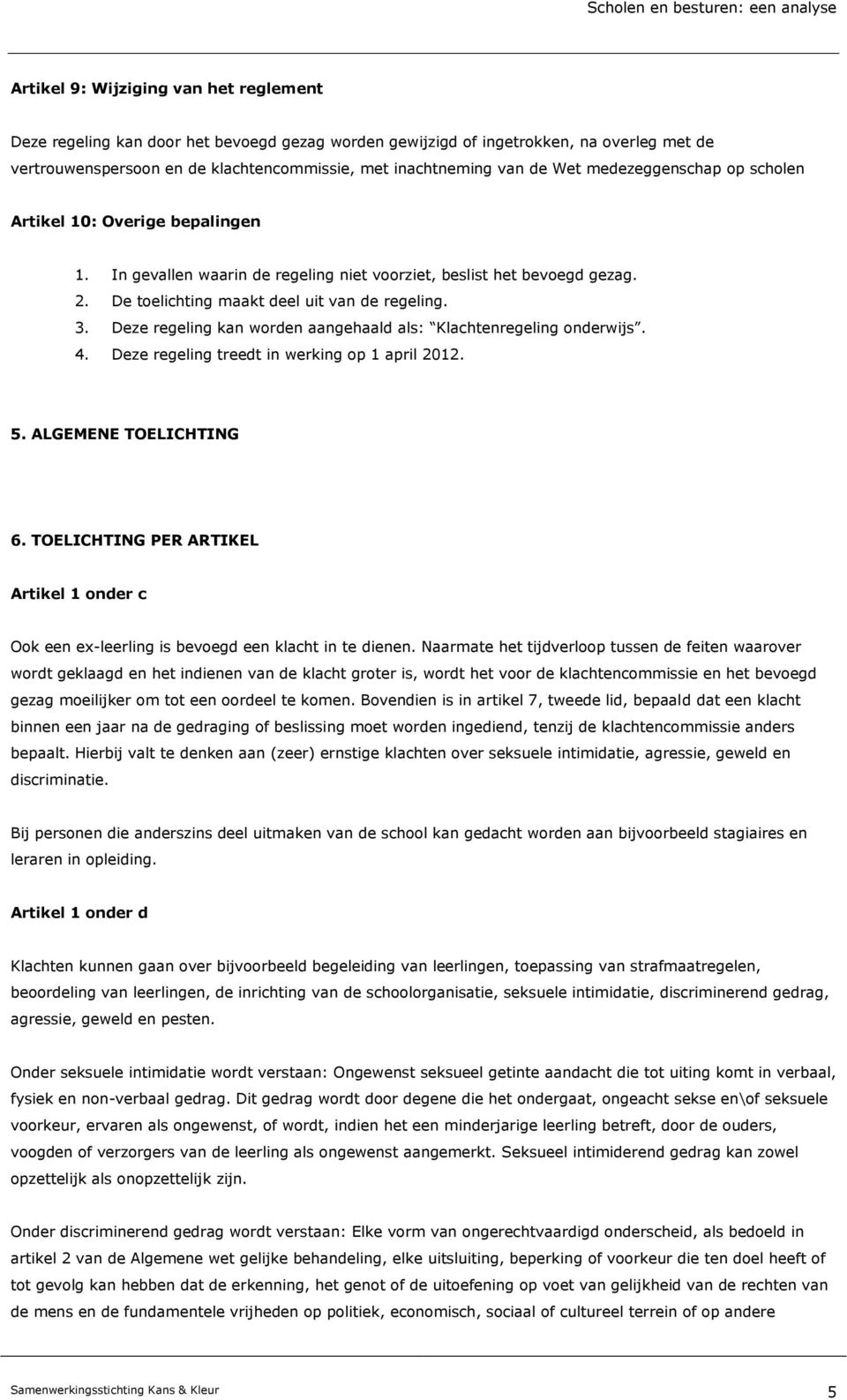 Deze regeling kan worden aangehaald als: Klachtenregeling onderwijs. 4. Deze regeling treedt in werking op 1 april 2012. 5. ALGEMENE TOELICHTING 6.