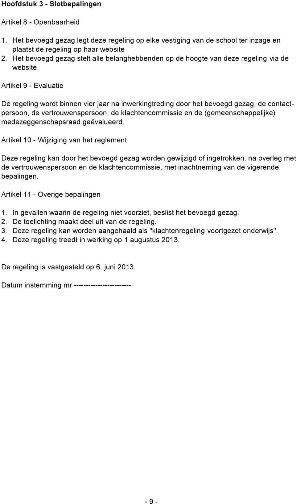 Artikel 9 - Evaluatie De regeling wordt binnen vier jaar na inwerkingtreding door het bevoegd gezag, de contactpersoon, de vertrouwenspersoon, de klachtencommissie en de (gemeenschappelijke)