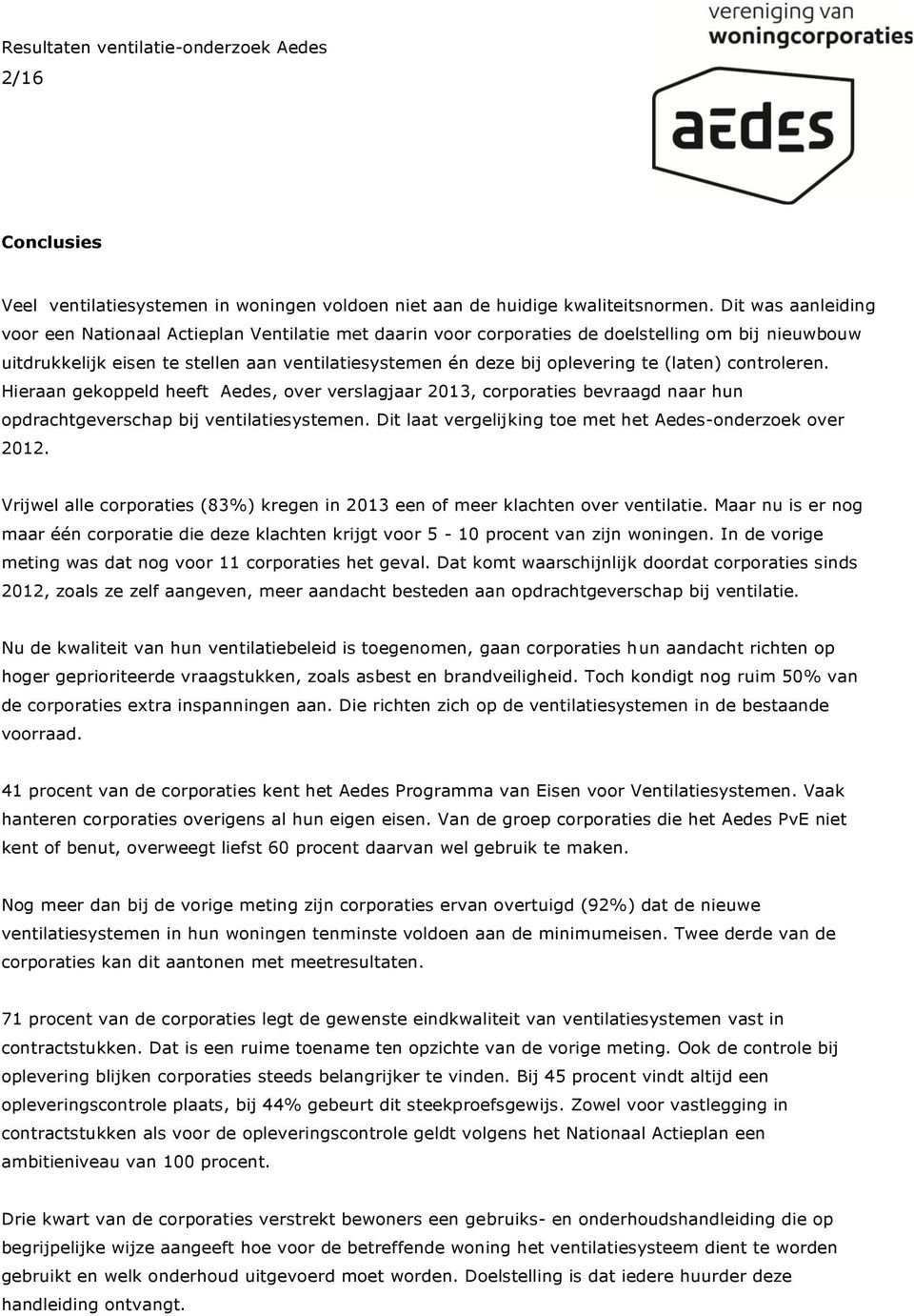 (laten) controleren. Hieraan gekoppeld heeft Aedes, over verslagjaar 2013, corporaties bevraagd naar hun opdrachtgeverschap bij ventilatiesystemen.