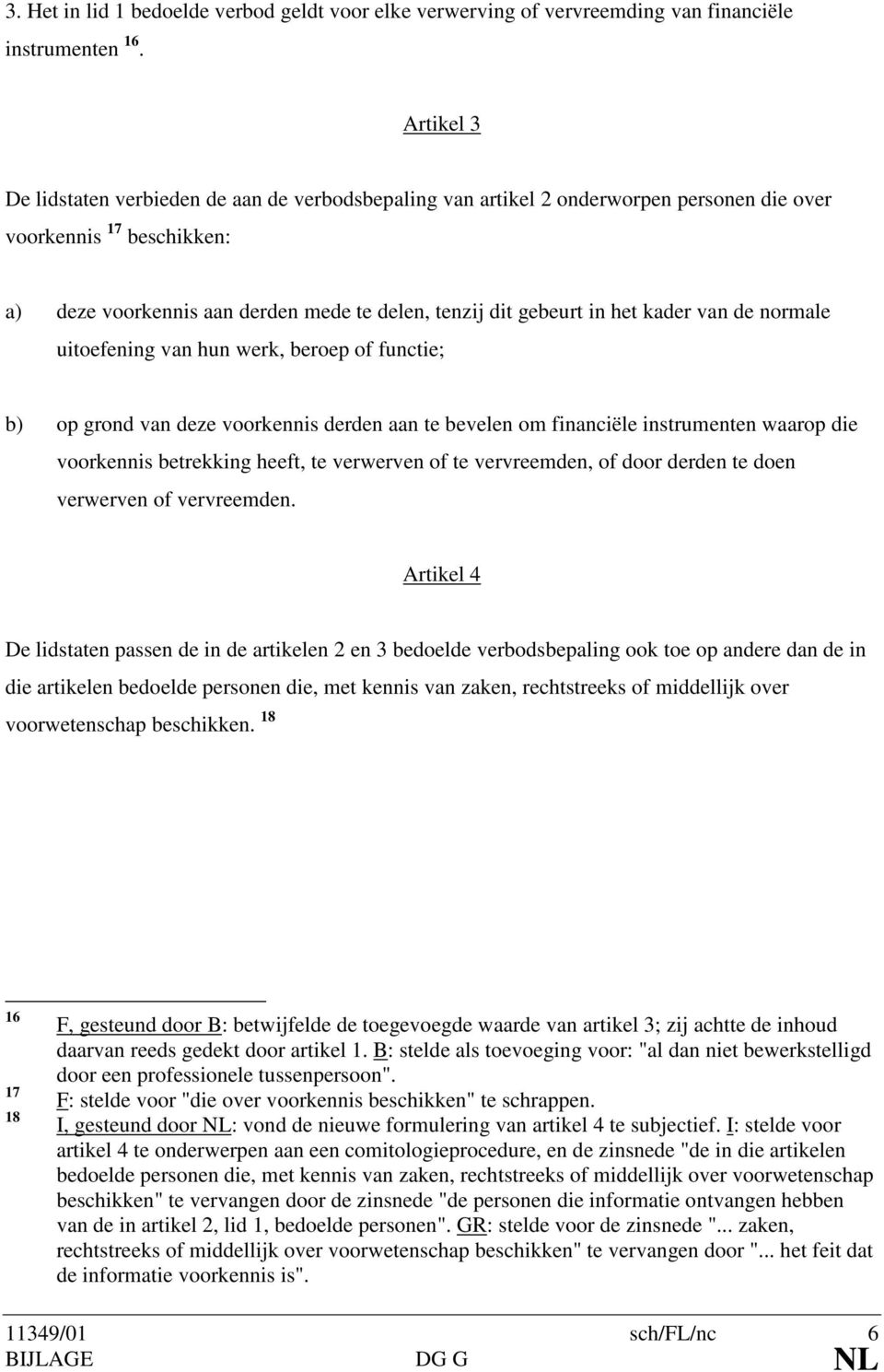 kader van de normale uitoefening van hun werk, beroep of functie; b) op grond van deze voorkennis derden aan te bevelen om financiële instrumenten waarop die voorkennis betrekking heeft, te verwerven