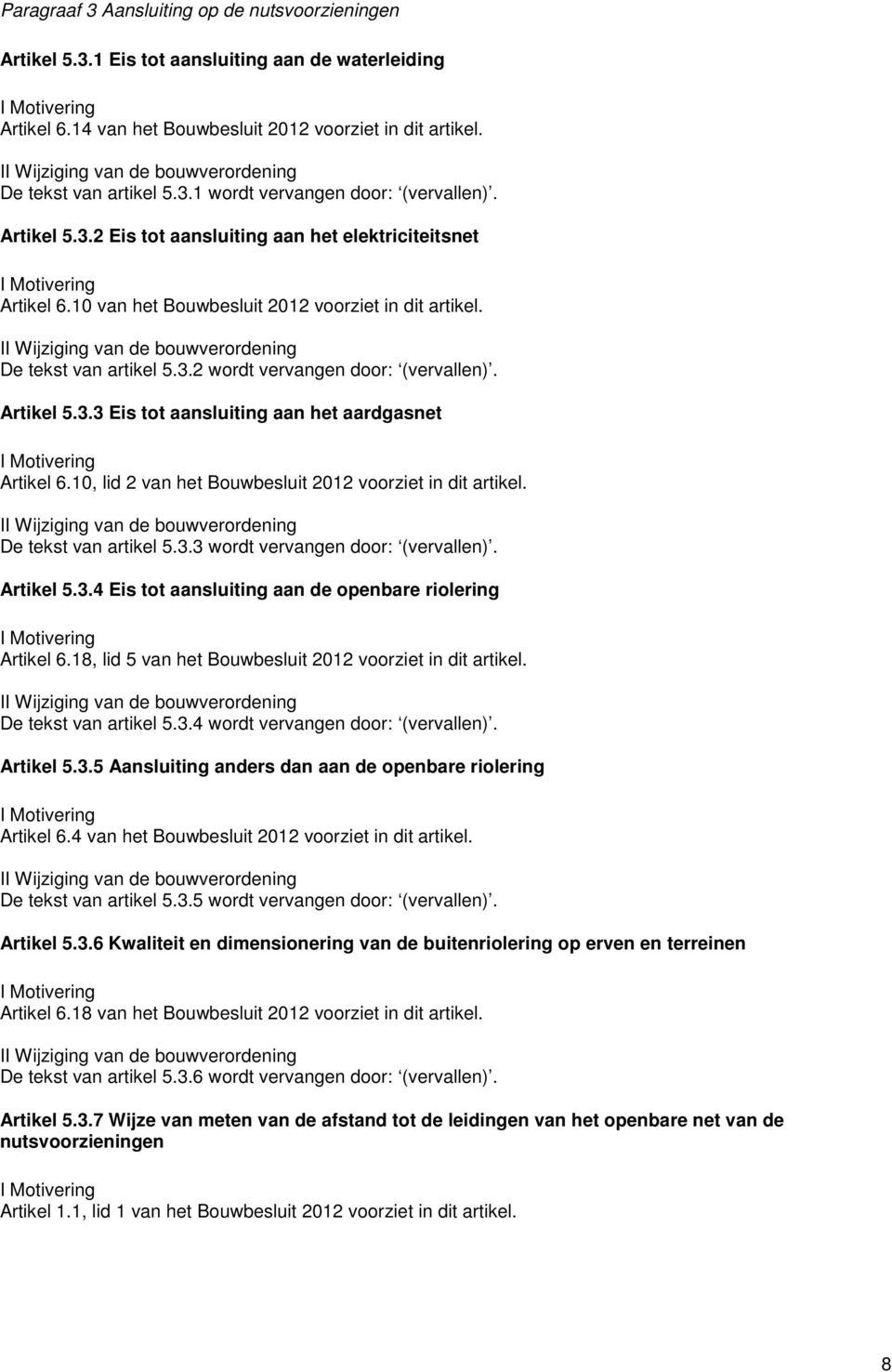 10, lid 2 van het Bouwbesluit 2012 voorziet in dit artikel. De tekst van artikel 5.3.3 wordt vervangen door: (vervallen). Artikel 5.3.4 Eis tot aansluiting aan de openbare riolering Artikel 6.