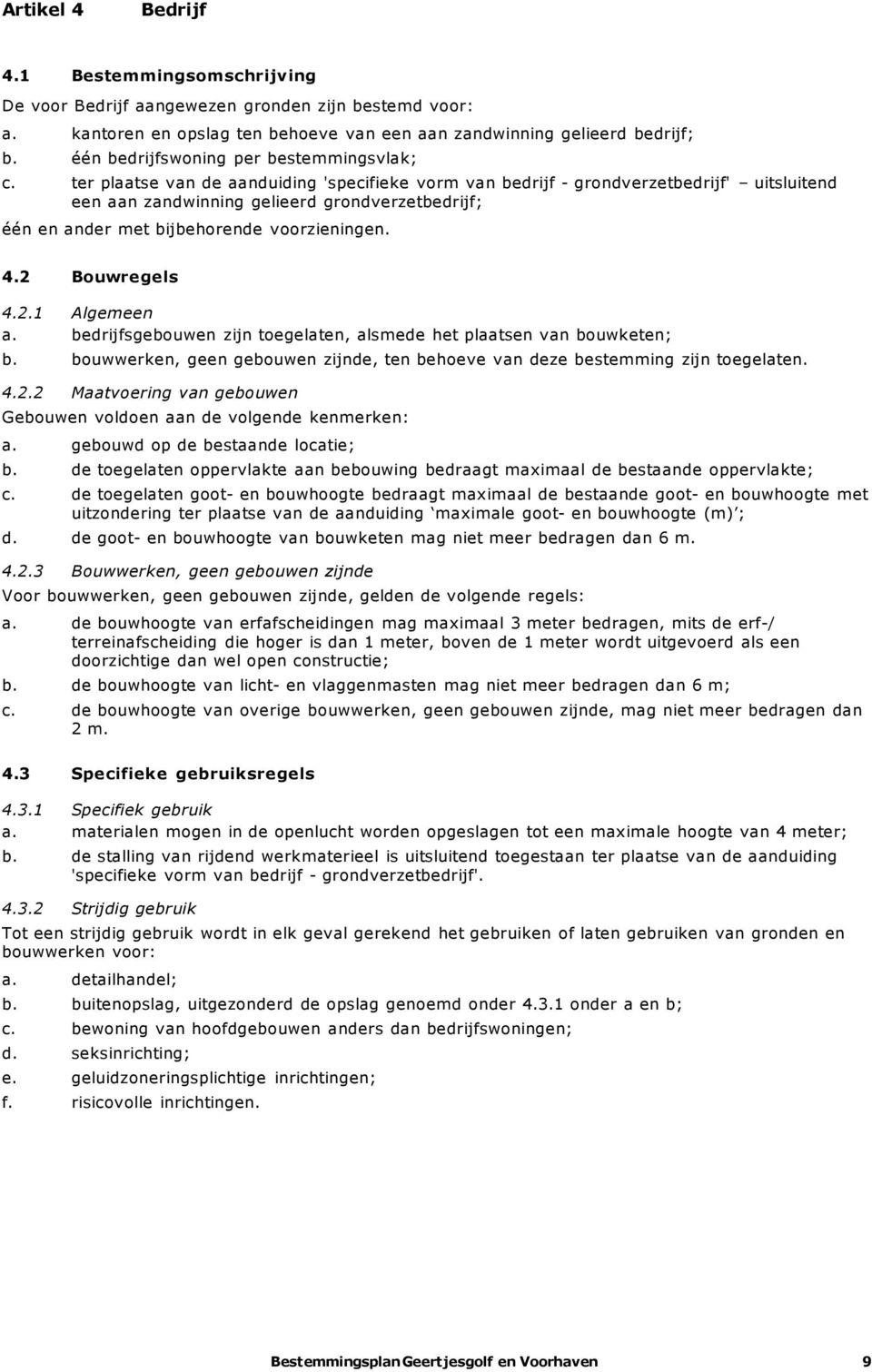 ter plaatse van de aanduiding 'specifieke vorm van bedrijf - grondverzetbedrijf' uitsluitend een aan zandwinning gelieerd grondverzetbedrijf; één en ander met bijbehorende voorzieningen. 4.