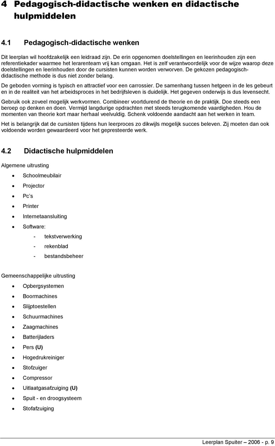 Het is zelf verantwoordelijk voor de wijze waarop deze doelstellingen en leerinhouden door de cursisten kunnen worden verworven. De gekozen pedagogischdidactische methode is dus niet zonder belang.