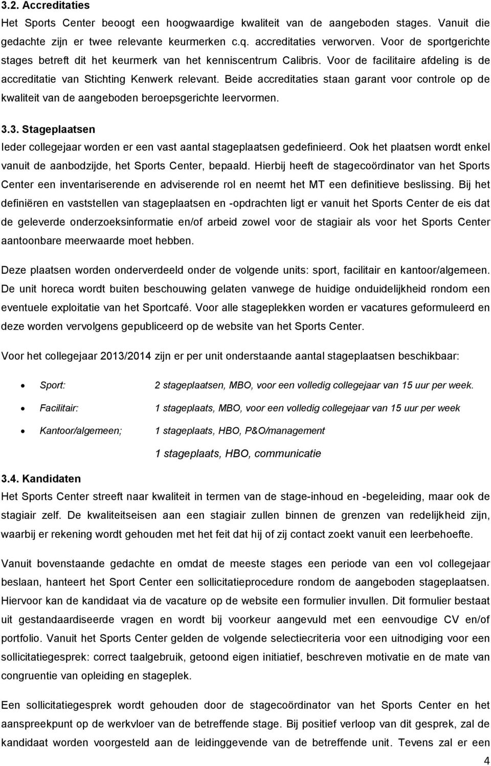 Beide accreditaties staan garant voor controle op de kwaliteit van de aangeboden beroepsgerichte leervormen. 3.3. Stageplaatsen Ieder collegejaar worden er een vast aantal stageplaatsen gedefinieerd.