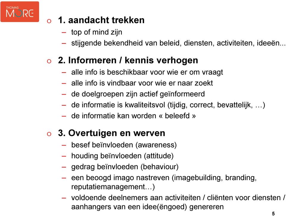 informatie is kwaliteitsvol (tijdig, correct, bevattelijk, ) de informatie kan worden «beleefd» 3.