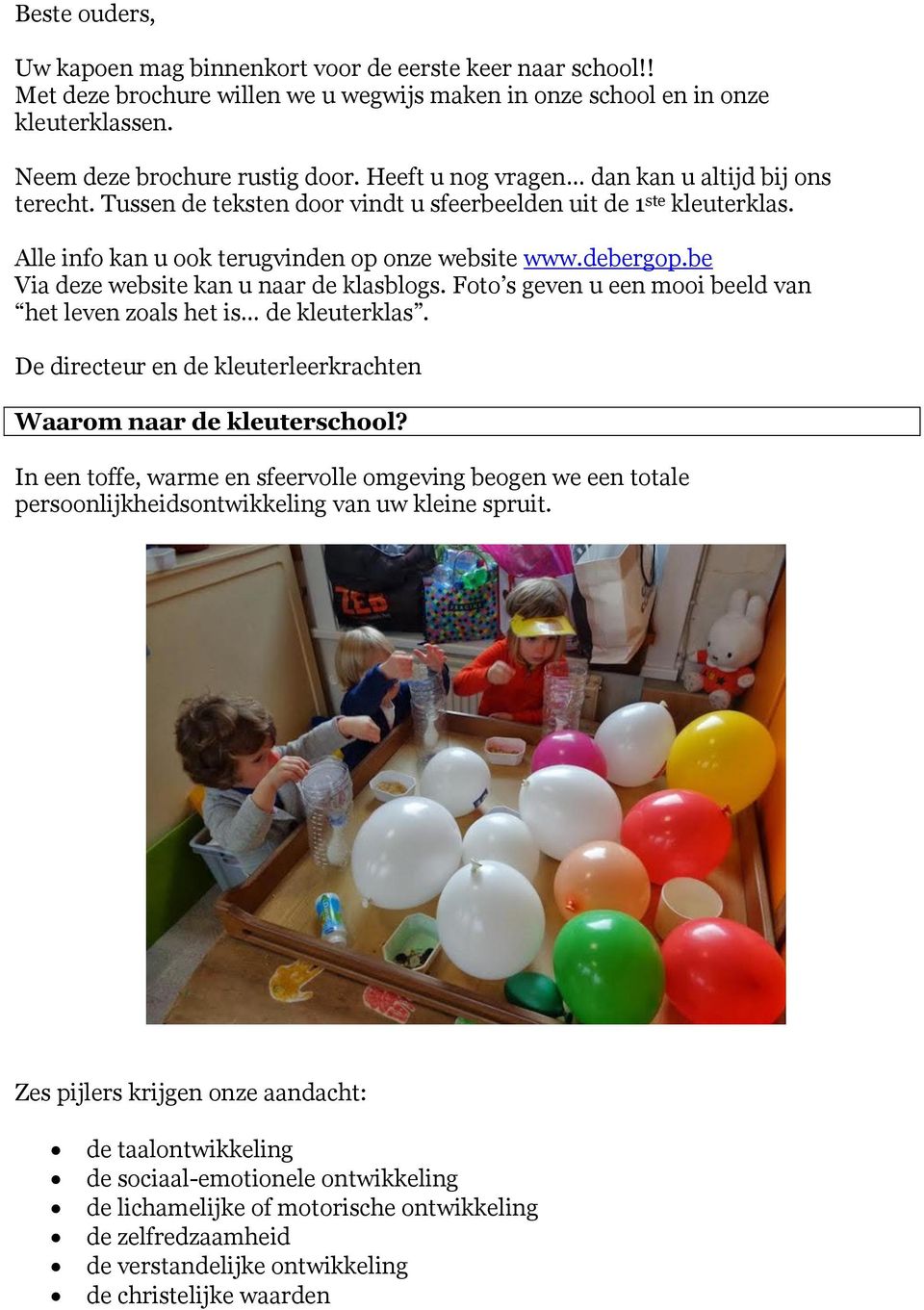 be Via deze website kan u naar de klasblogs. Foto s geven u een mooi beeld van het leven zoals het is de kleuterklas. De directeur en de kleuterleerkrachten Waarom naar de kleuterschool?