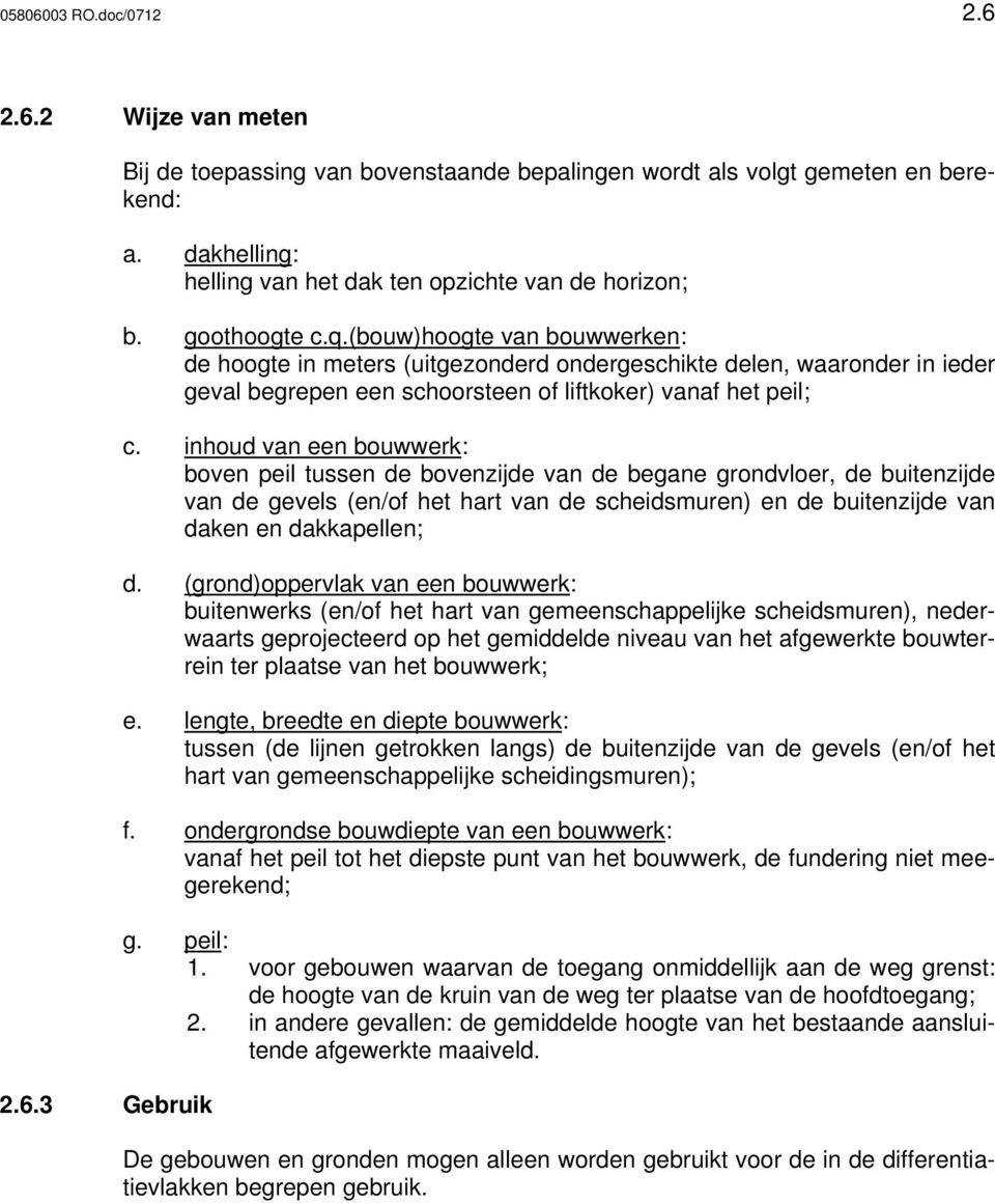 (bouw)hoogte van bouwwerken: de hoogte in meters (uitgezonderd ondergeschikte delen, waaronder in ieder geval begrepen een schoorsteen of liftkoker) vanaf het peil; c.