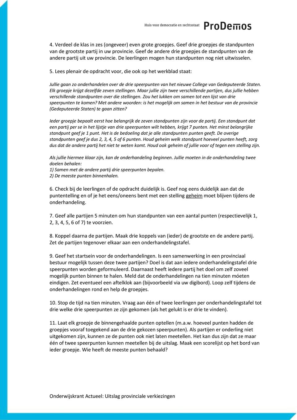 Lees plenair de opdracht voor, die ook op het werkblad staat: Jullie gaan zo onderhandelen over de drie speerpunten van het nieuwe College van Gedeputeerde Staten.