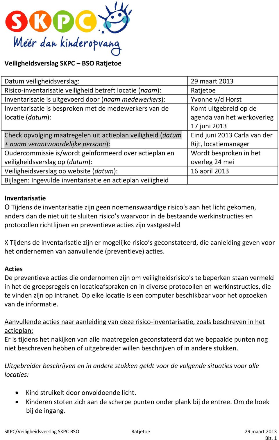 veiligheid (datum Eind juni 2013 Carla van der + naam verantwoordelijke persoon): Oudercommissie is/wordt geïnformeerd over actieplan en veiligheidsverslag op (datum): Veiligheidsverslag op website
