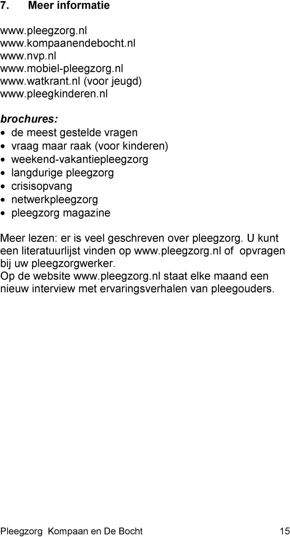 netwerkpleegzorg pleegzorg magazine Meer lezen: er is veel geschreven over pleegzorg. U kunt een literatuurlijst vinden op www.pleegzorg.nl of opvragen bij uw pleegzorgwerker.