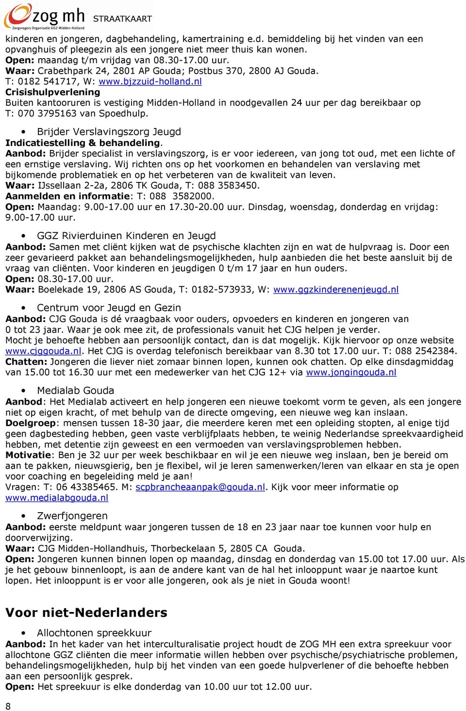 nl Crisishulpverlening Buiten kantooruren is vestiging Midden-Holland in noodgevallen 24 uur per dag bereikbaar op T: 070 3795163 van Spoedhulp.