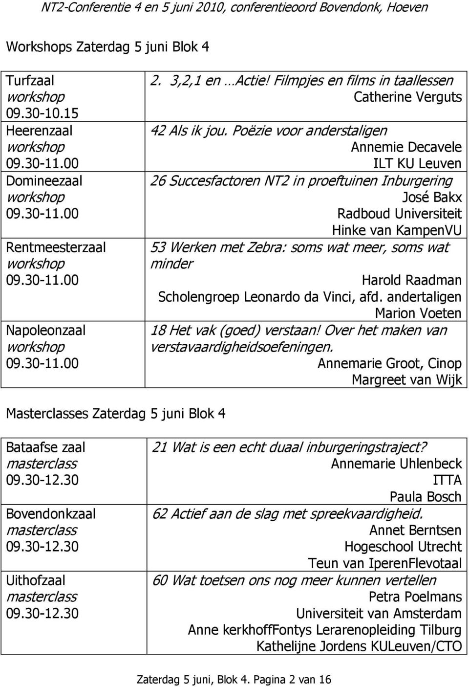 Poëzie voor anderstaligen Annemie Decavele ILT KU Leuven 26 Succesfactoren NT2 in proeftuinen Inburgering José Bakx Radboud Universiteit Hinke van KampenVU 53 Werken met Zebra: soms wat meer, soms