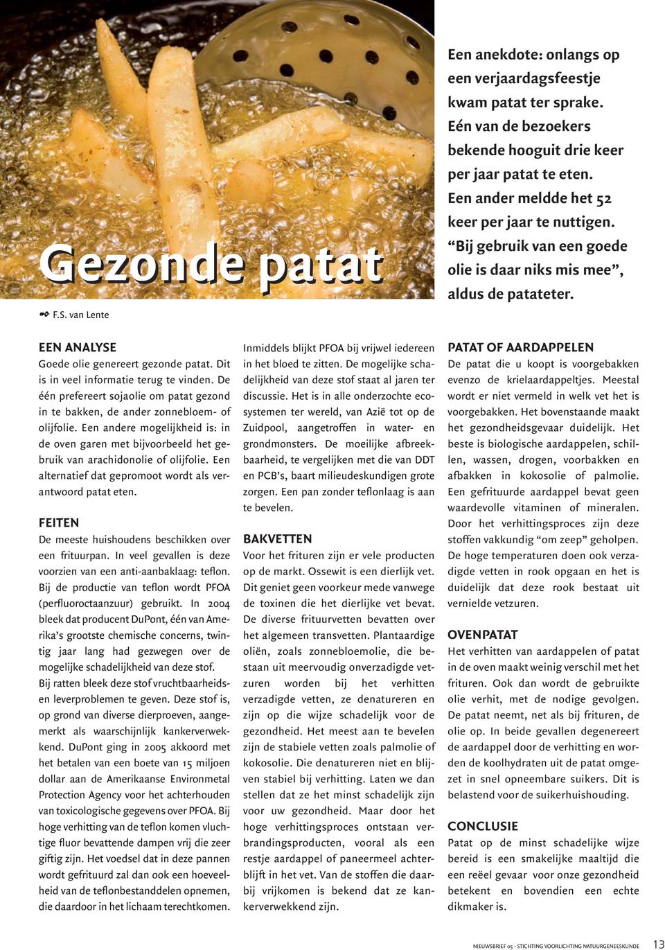 Dit is in veel informatie terug te vinden. De één prefereert sojaolie om patat gezond in te bakken, de ander zonnebloem- of olijfolie.