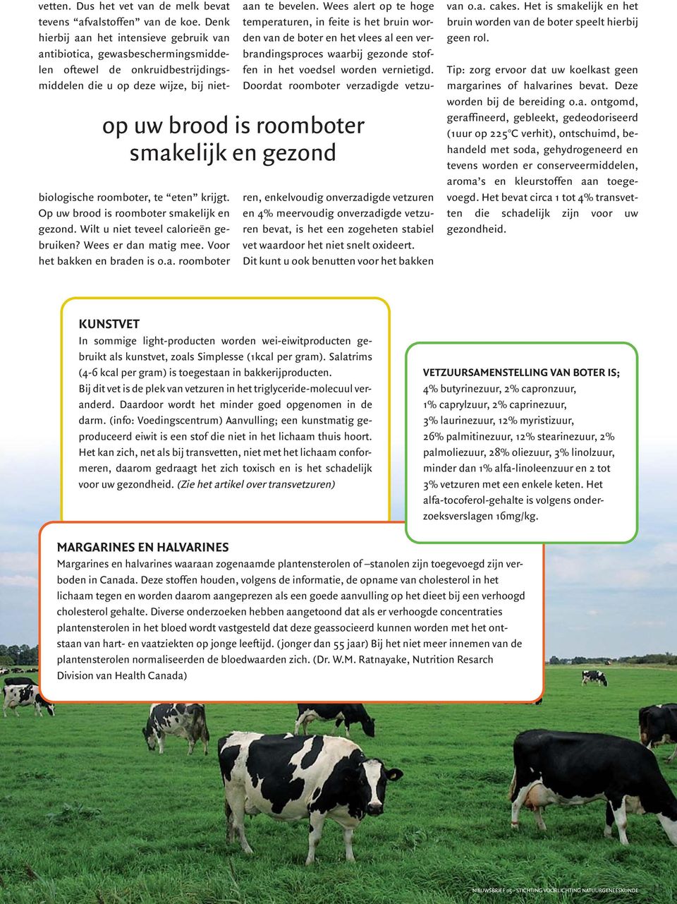 Op uw brood is roomboter smakelijk en gezond. Wilt u niet teveel calorieën gebruiken? Wees er dan matig mee. Voor het bakken en braden is o.a. roomboter op uw brood is roomboter smakelijk en gezond aan te bevelen.